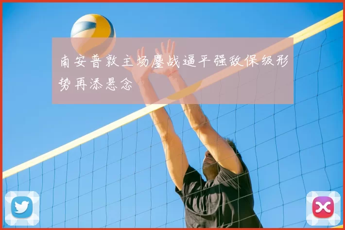 南安普敦主场鏖战逼平强敌保级形势再添悬念