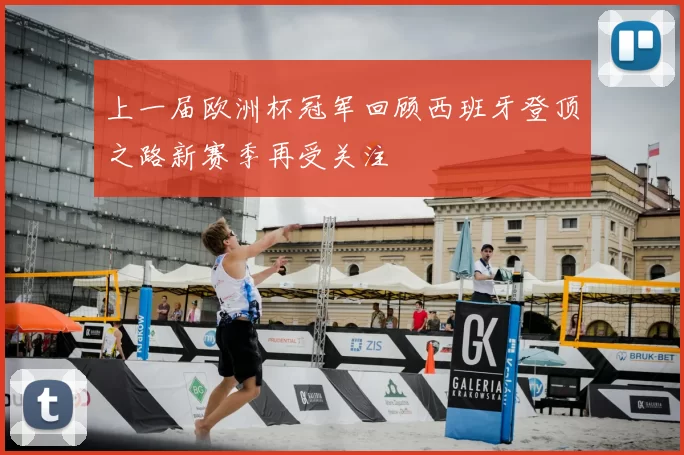 上一届欧洲杯冠军回顾西班牙登顶之路新赛季再受关注