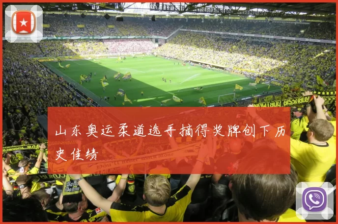 山东奥运柔道选手摘得奖牌创下历史佳绩