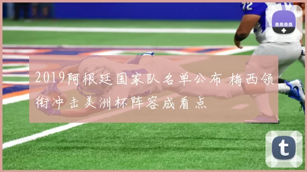 2019阿根廷国家队名单公布 梅西领衔冲击美洲杯阵容成看点