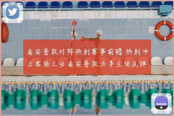 南安普敦对阵热刺赛事前瞻 热刺冲击客场三分南安普敦力争主场反弹